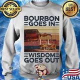 Bourbon Goes In Wisdom Goes Out Alcohol Vintage Retro Shirt Sweater