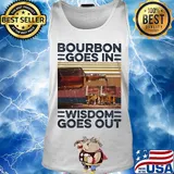 Bourbon Goes In Wisdom Goes Out Alcohol Vintage Retro Shirt Tank top