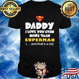 Daddy I love you even more than Superman and that's a lot happy father's day shirt