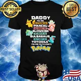 Daddy you are as strong as pikachu as smart as slowing as brave as bulbasaur as funny as totodile you are my favorite pokemon shirt