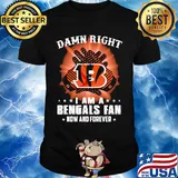 Damn right I am a cincinnati bengals fan now and forever stars shirt