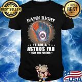 Damn right i am a houston astros fan now and forever stars shirt