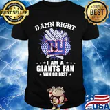 Damn right I am a new york giants fan win or lost stars shirt