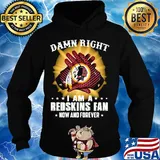 Damn right I am a washington redskins fan now and forever stars s Hoodie