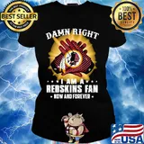 Damn right I am a washington redskins fan now and forever stars s Ladies tee