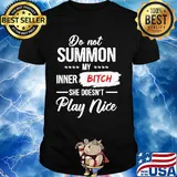 Do not summon my inner bitch she doesn't play nice shirt