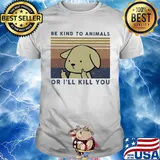 Dog be kind to animals or i'll kill you vintage retro shirt