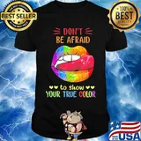 Don't Be Afraid To Show Your True Color Lips LGBT Shirt