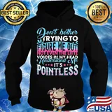 Don't Bother Trying To Figure Me Out Pointless Shirt Hoodie