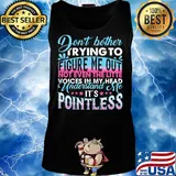 Don't Bother Trying To Figure Me Out Pointless Shirt Tank top