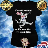 Dr seuss I'm still walking so I'm sure that I can dance s Ladies tee