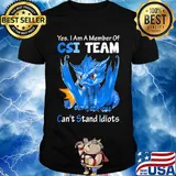Dragon yes I am a member of csi team can't stand idiots shirt