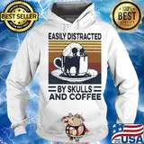 Easily Distracted By Skulls And Coffee Vintage Retro Shirt Hoodie