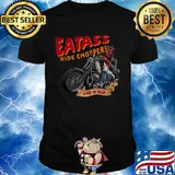 Eatass ride choppers lack of fear shirt