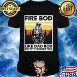 Fire bod like dad bod but with bigger pole vintage retro shirt