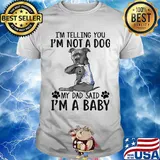 French bulldog i'm telling you i'm not a dog my dad said i'm a baby shirt