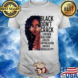 Girl black don't crack under racism under oppression under inequality shirt