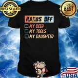 Hands off my beer my tools my daughter shirt