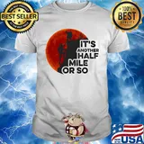 Hiking it's another half mile or so moon blood shirt