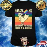 Horses Are Coll But Have You Ever Ridden a Cock Man Rooster LGBT Flag Shirt