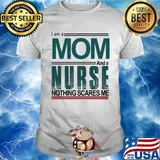 I am a mom and a nurse nothing scares me shirt