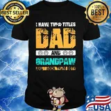 I have two titles dad and grandpaw and i rock them both black shirt