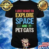 I Just Want To Explore Space And Pet Cats Shirt