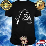 I love a good pole dance fishing shirt