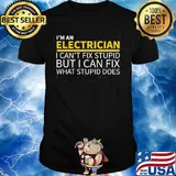I'm an electrician i can't fix stupid but i can fix what stupid does shirt