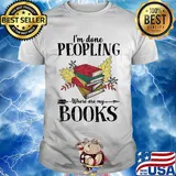 I'm Done Peopling Where Are My Books Shirt