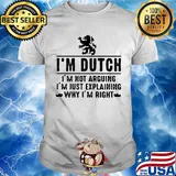 I'm dutch logo I'm not arguing I'm just explaining why I'm right shirt