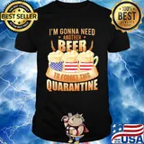 I'm Gonna Need Another Beer To Forget This Quarantine American Flag Independence Day Shirt