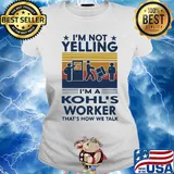 I'm Not Yelling I'm A Kohl's Worker That's How We Talk Vintage Retro Shirt Ladies tee