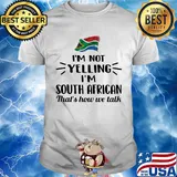 I'm not yelling I'm south african that's how we talk flag shirt