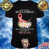 I may not be rich and famous but I'm breast cancer survivor and that's priceless shirt