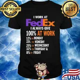 I work at fedex i always give 100% at work week shirt