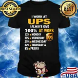 I work at ups i always give 100% at work shirt