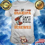 If Grandpa Can't Fix It We Are All Screwed Drill Shirt