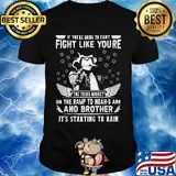 if you're going to fight fight like you're the third monkey on the ramp to noah's ark and brother it's starting to rain shirt