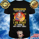 Iron worker that's what I do I fix stuff I drink and I know things shirt