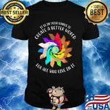It Is In Your Hands To Create A Better World For All Who Live In It Shirt