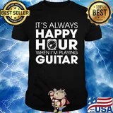 It's Always Happy Hour When I'm Playing Guitar Shirt