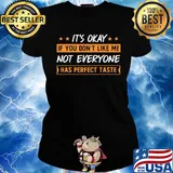 It's Okay If You Don't Like Me Not Everyone Has Perfect Taste Oranges Shirt Ladies tee