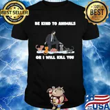 John wick and cat be kind to animals or i'll kill you shirt