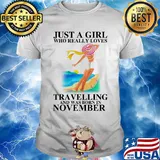 Just a girl who really loves travelling and was born in november shirt