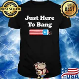Just here to bang firework american flag 4th of july independence day shirt