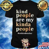 Kind people are my kinda people retired teacher shirt