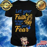 Let your faith be bigger than your fear shirt