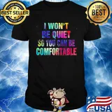 Lgbt i won't be quiet so you can be comfortable colors shirt