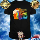 Lion when hate is loud love must not be silent shirt